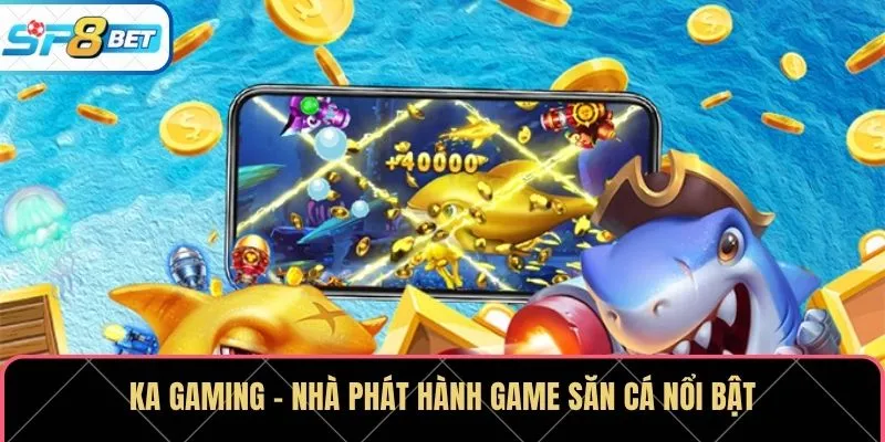 KA Gaming - Nhà phát hành game săn cá nổi bật