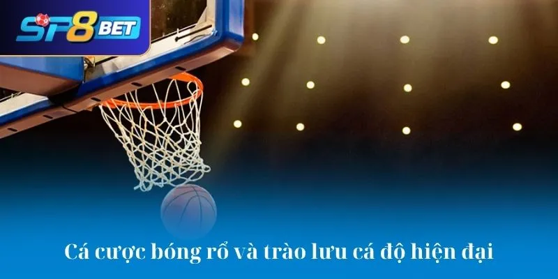 Cá cược bóng rổ và trào lưu cá độ hiện đại