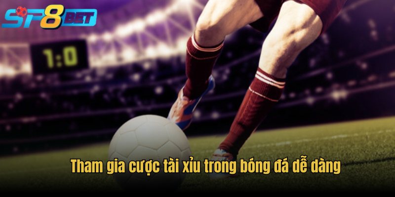 Tham gia cược tài xỉu trong bóng đá dễ dàng