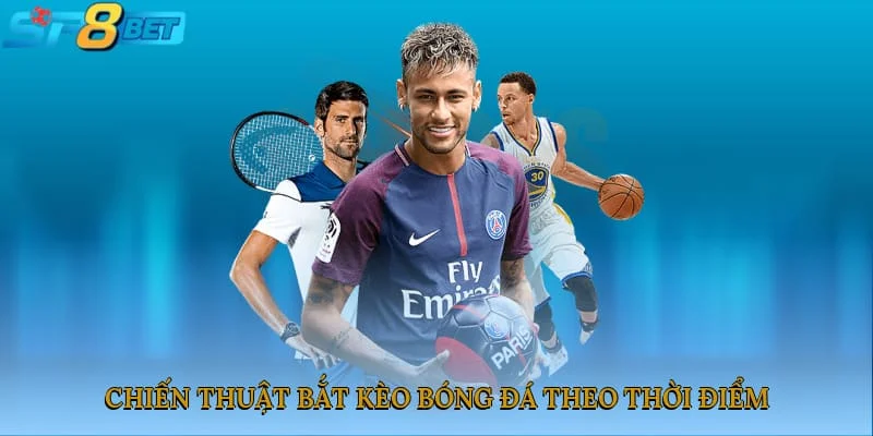 Chiến thuật bắt kèo bóng đá theo thời điểm