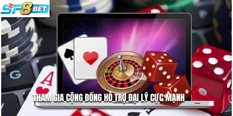 Tham gia cộng đồng hỗ trợ đại lý cực mạnh