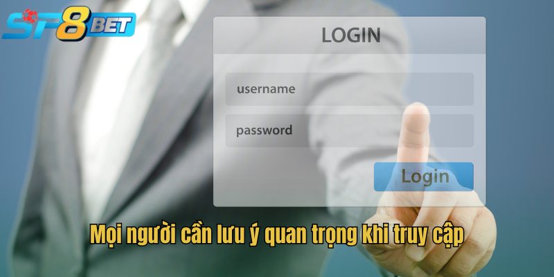 Mọi người cần lưu ý quan trọng khi truy cập