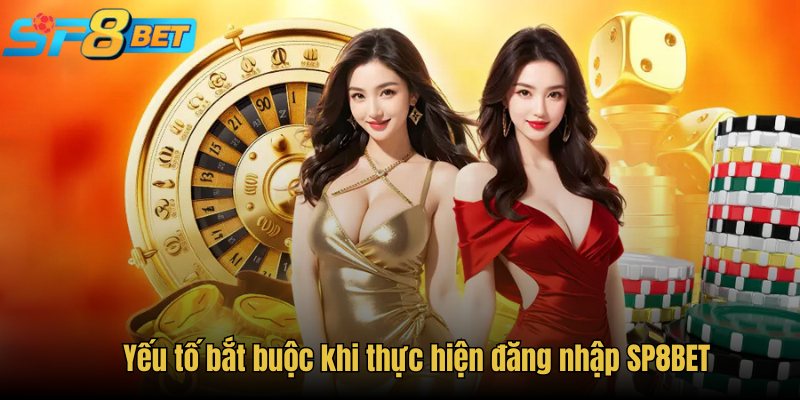 Yếu tố bắt buộc khi thực hiện đăng nhập SP8BET