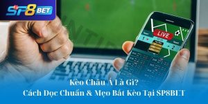 Kèo Châu Á Là Gì? Cách Đọc Chuẩn & Mẹo Bắt Kèo Tại SP8BET