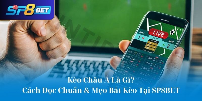 Kèo Châu Á Là Gì? Cách Đọc Chuẩn & Mẹo Bắt Kèo Tại SP8BET