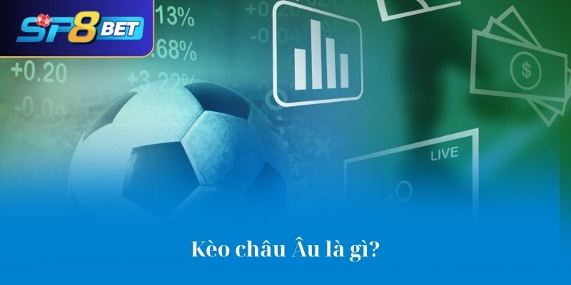 Kèo châu Âu là gì?