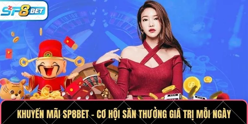 Khuyến Mãi SP8BET – Cơ Hội Săn Thưởng Giá Trị Mỗi Ngày
