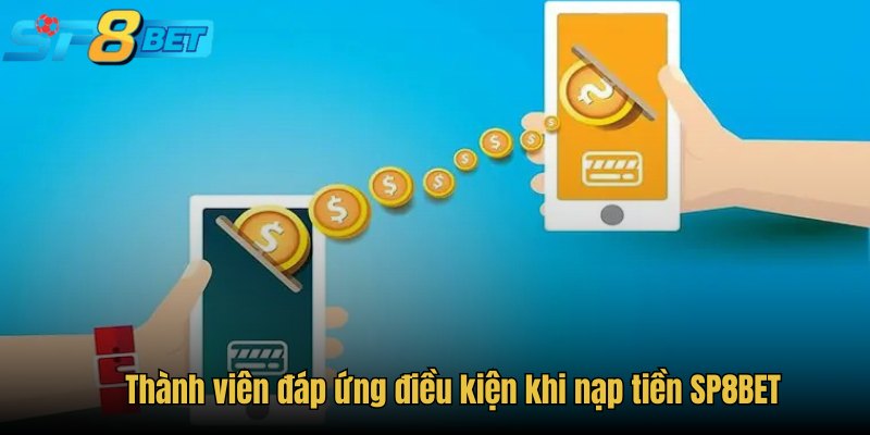 Thành viên đáp ứng điều kiện khi nạp tiền SP8BET