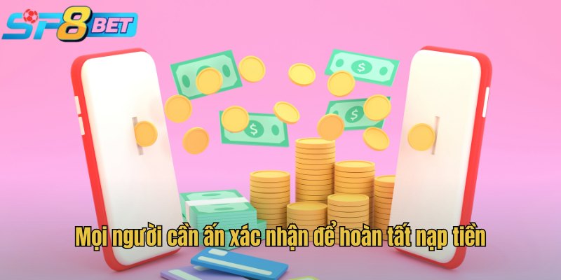 Mọi người cần ấn xác nhận để hoàn tất nạp tiền