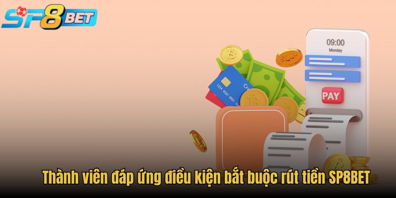 Thành viên đáp ứng điều kiện bắt buộc rút tiền SP8BET