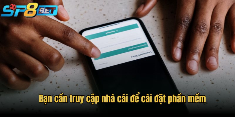 Bạn cần truy cập nhà cái để cài đặt phần mềm