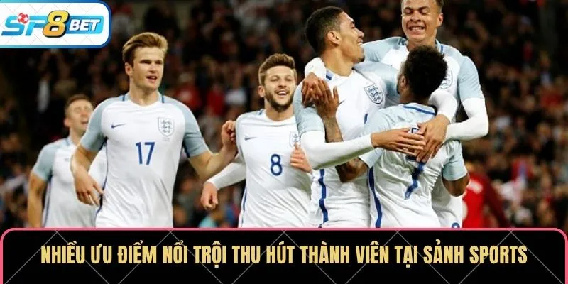 Nhiều ưu điểm nổi trội thu hút thành viên tại sảnh sports