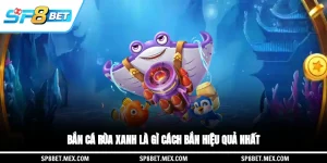 Bắn cá rùa xanh là gì? Cách bắn hiệu quả nhất