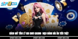 Cách giữ tâm lý khi chơi casino - Mẹo đánh bài ăn tiền thật