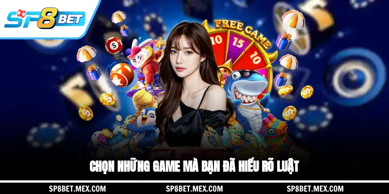 Chọn những game mà bạn đã hiểu rõ luật