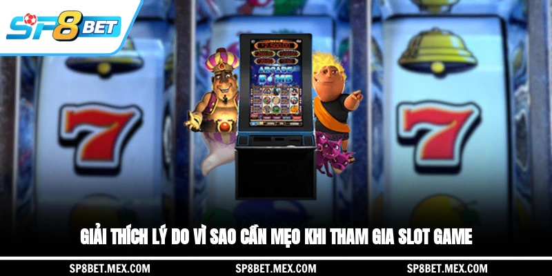 Giải thích lý do vì sao cần mẹo khi tham gia slot game