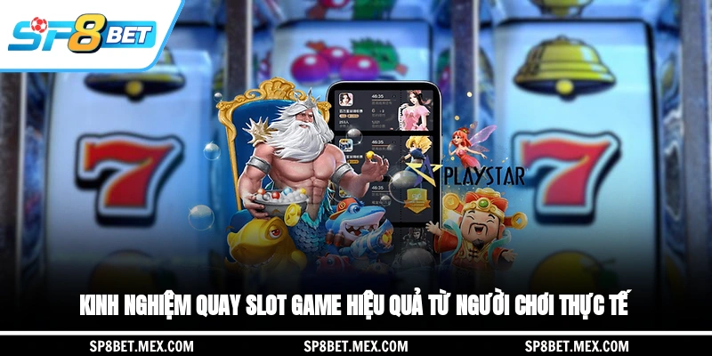 Kinh nghiệm quay slot game hiệu quả từ người chơi thực tế