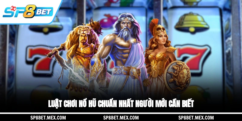 Luật chơi nổ hũ chuẩn nhất người mới cần biết