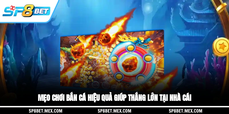 Mẹo chơi bắn cá hiệu quả giúp thắng lớn tại nhà cái