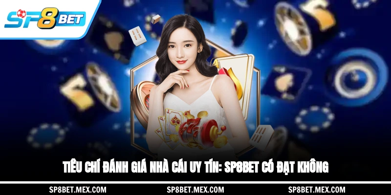 Tiêu chí đánh giá nhà cái uy tín: SP8BET có đạt không?