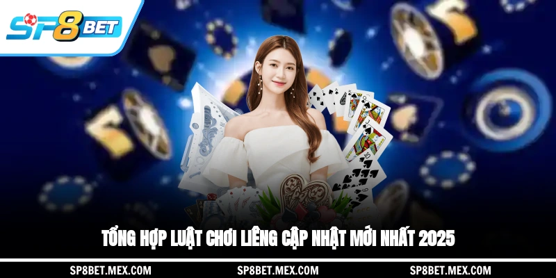 Tổng hợp luật chơi liêng cập nhật mới nhất 2025